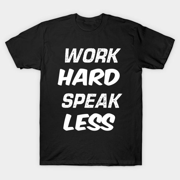 Work Hard Speak Less T-Shirt by magicofword